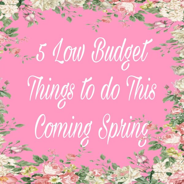 5 Low Budget Things to do This Coming Spring